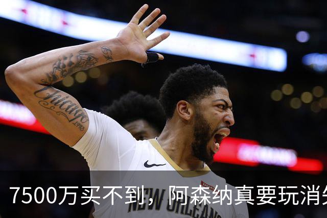 7500万买不到，阿森纳真要玩消失？阿森纳这次有点“不要脸”了